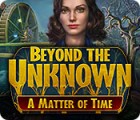 เกมส์ Beyond the Unknown: A Matter of Time